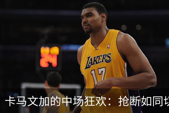 卡马文加的中场狂欢：抢断如同切洋葱，传球不赖！